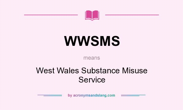 What does WWSMS mean? It stands for West Wales Substance Misuse Service