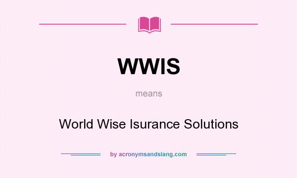 What does WWIS mean? It stands for World Wise Isurance Solutions