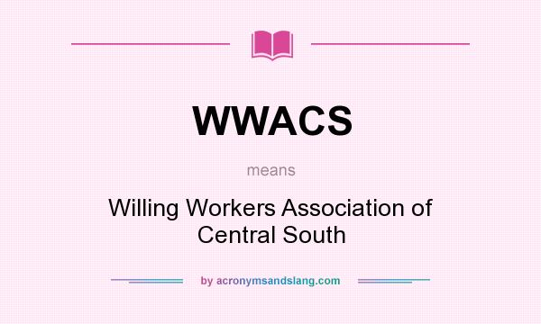 What does WWACS mean? It stands for Willing Workers Association of Central South