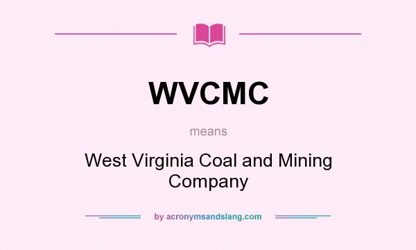 What does WVCMC mean? It stands for West Virginia Coal and Mining Company