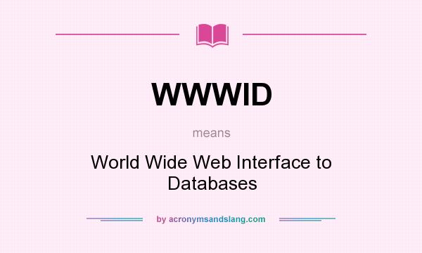 What does WWWID mean? It stands for World Wide Web Interface to Databases