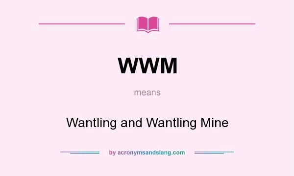 What does WWM mean? It stands for Wantling and Wantling Mine
