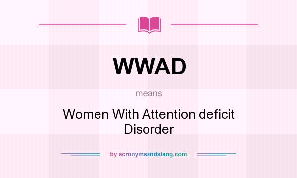 What does WWAD mean? It stands for Women With Attention deficit Disorder
