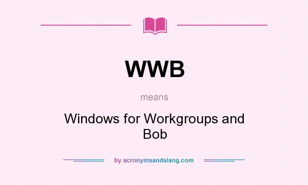 What does WWB mean? It stands for Windows for Workgroups and Bob