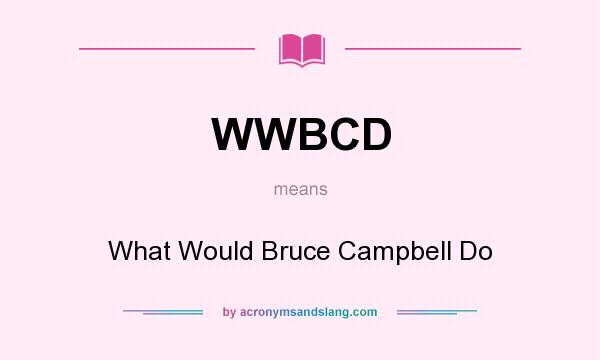 What does WWBCD mean? It stands for What Would Bruce Campbell Do