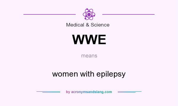 What does WWE mean? It stands for women with epilepsy