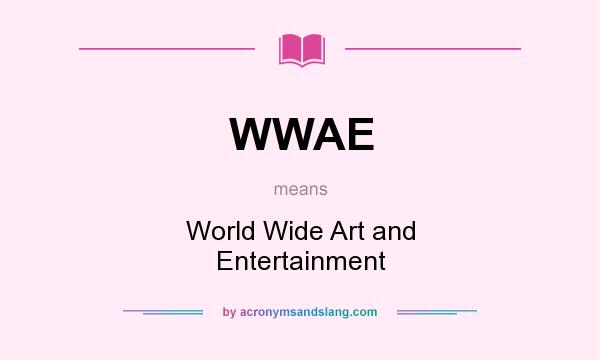 What does WWAE mean? It stands for World Wide Art and Entertainment