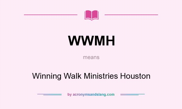 What does WWMH mean? It stands for Winning Walk Ministries Houston