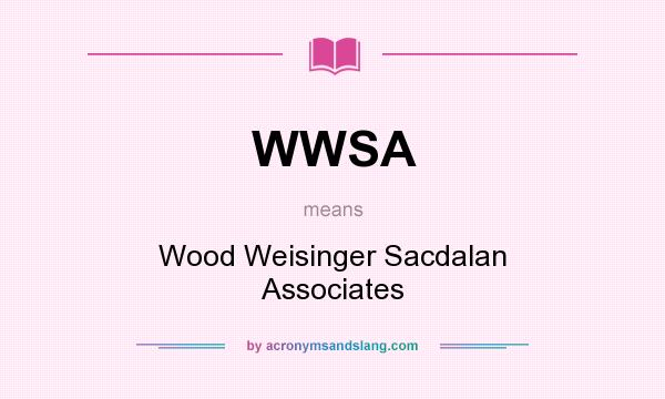 What does WWSA mean? It stands for Wood Weisinger Sacdalan Associates