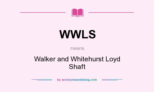 What does WWLS mean? It stands for Walker and Whitehurst Loyd Shaft