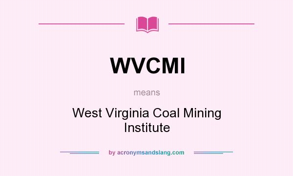 What does WVCMI mean? It stands for West Virginia Coal Mining Institute