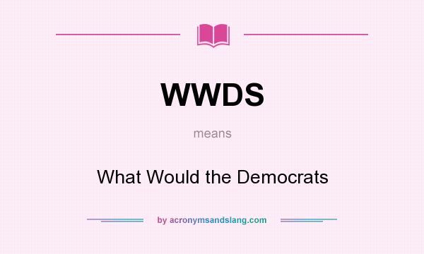What does WWDS mean? It stands for What Would the Democrats