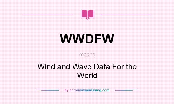 What does WWDFW mean? It stands for Wind and Wave Data For the World