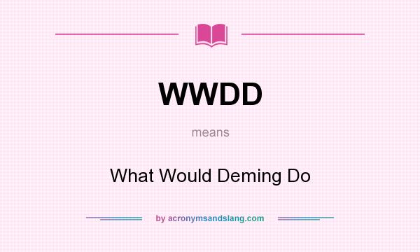 What does WWDD mean? It stands for What Would Deming Do