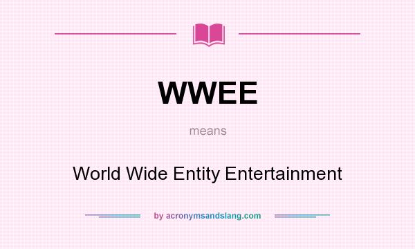 What does WWEE mean? It stands for World Wide Entity Entertainment