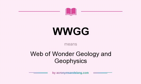 What does WWGG mean? It stands for Web of Wonder Geology and Geophysics