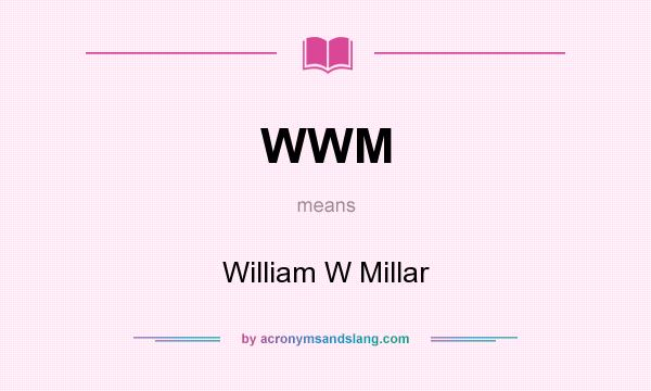 What does WWM mean? It stands for William W Millar