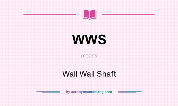 What does WWS mean? It stands for Wall Wall Shaft