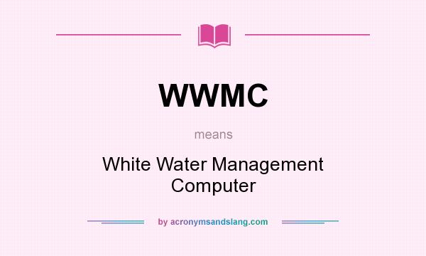 What does WWMC mean? It stands for White Water Management Computer