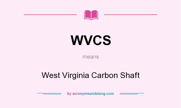 What does WVCS mean? It stands for West Virginia Carbon Shaft