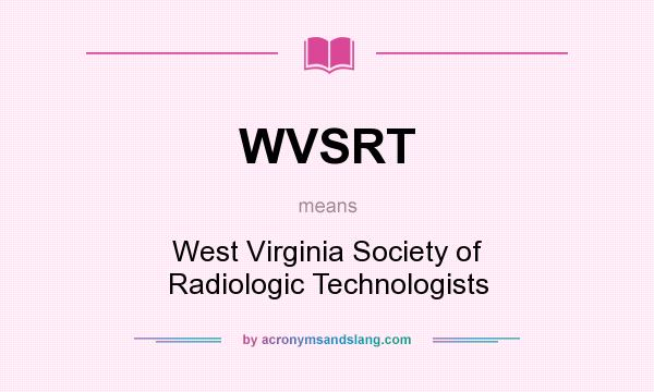What does WVSRT mean? It stands for West Virginia Society of Radiologic Technologists