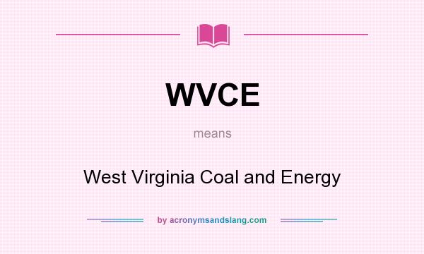 What does WVCE mean? It stands for West Virginia Coal and Energy