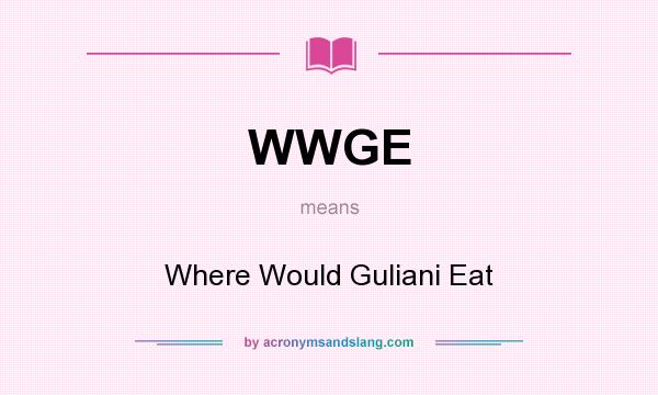 What does WWGE mean? It stands for Where Would Guliani Eat