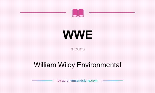 What does WWE mean? It stands for William Wiley Environmental