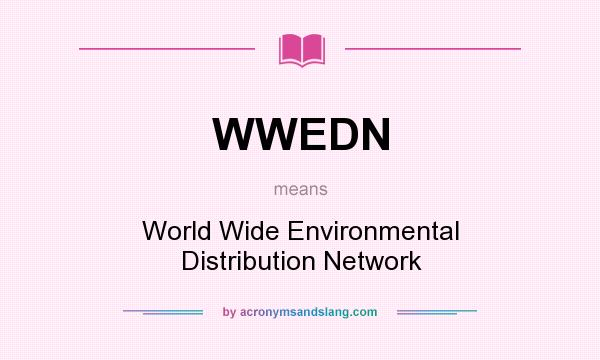 What does WWEDN mean? It stands for World Wide Environmental Distribution Network