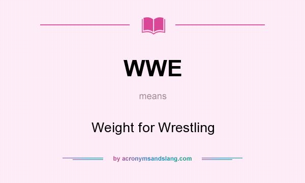 What does WWE mean? It stands for Weight for Wrestling