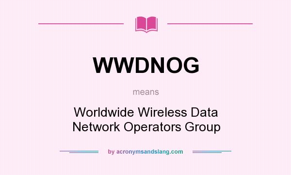 What does WWDNOG mean? It stands for Worldwide Wireless Data Network Operators Group