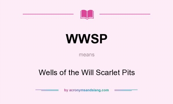 What does WWSP mean? It stands for Wells of the Will Scarlet Pits
