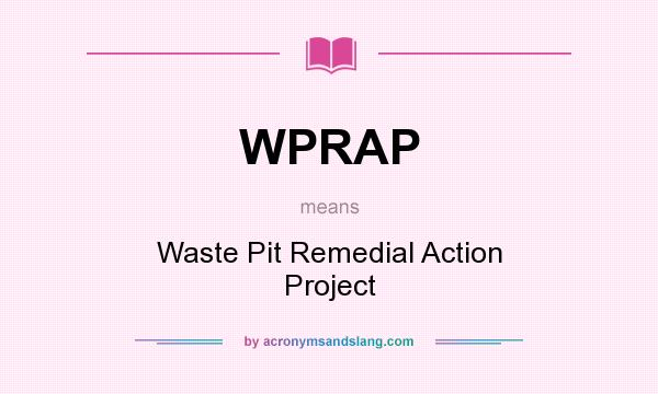 What does WPRAP mean? It stands for Waste Pit Remedial Action Project