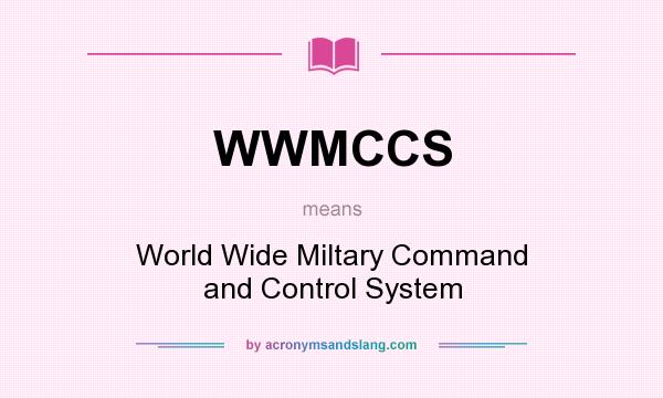 What does WWMCCS mean? It stands for World Wide Miltary Command and Control System