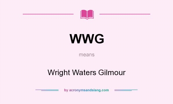 What does WWG mean? It stands for Wright Waters Gilmour