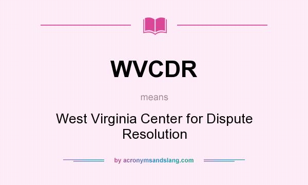What does WVCDR mean? It stands for West Virginia Center for Dispute Resolution