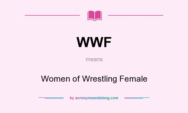 What does WWF mean? It stands for Women of Wrestling Female