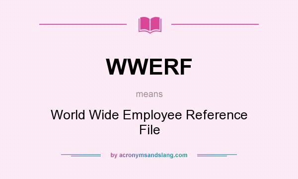 What does WWERF mean? It stands for World Wide Employee Reference File