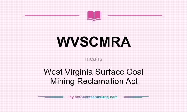 What does WVSCMRA mean? It stands for West Virginia Surface Coal Mining Reclamation Act