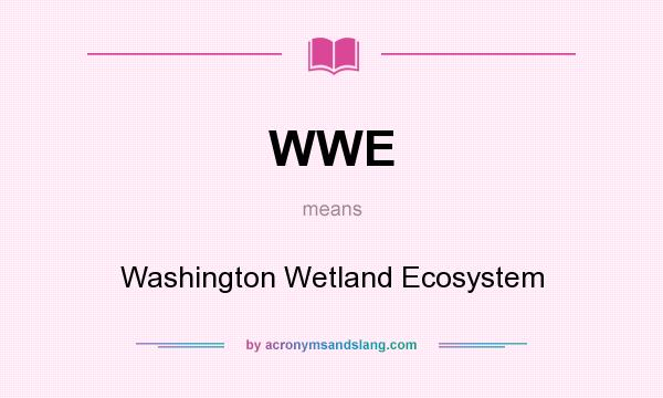 What does WWE mean? It stands for Washington Wetland Ecosystem