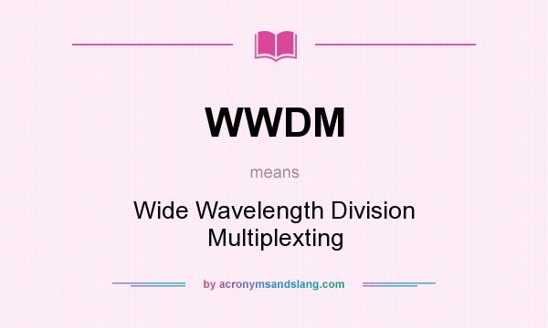 What does WWDM mean? It stands for Wide Wavelength Division Multiplexting