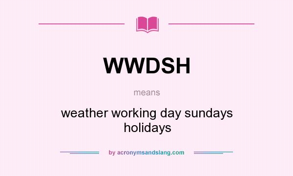What does WWDSH mean? It stands for weather working day sundays holidays