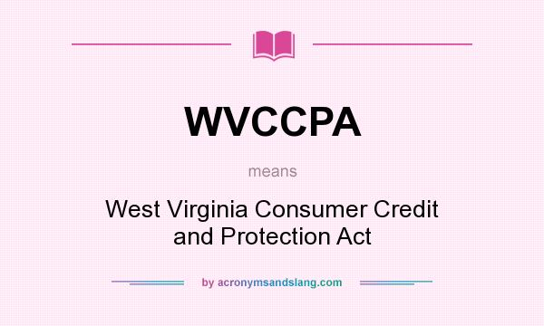 What does WVCCPA mean? It stands for West Virginia Consumer Credit and Protection Act
