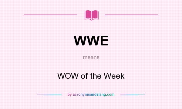 What does WWE mean? It stands for WOW of the Week