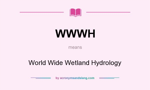 What does WWWH mean? It stands for World Wide Wetland Hydrology