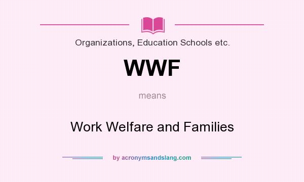 What does WWF mean? It stands for Work Welfare and Families