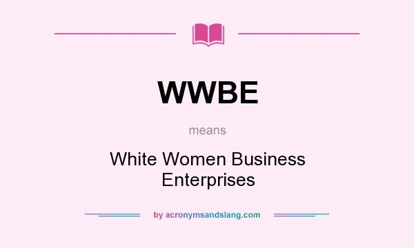 What does WWBE mean? It stands for White Women Business Enterprises