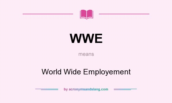 What does WWE mean? It stands for World Wide Employement