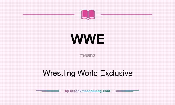 What does WWE mean? It stands for Wrestling World Exclusive