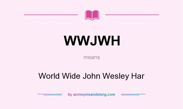 What does WWJWH mean? It stands for World Wide John Wesley Har